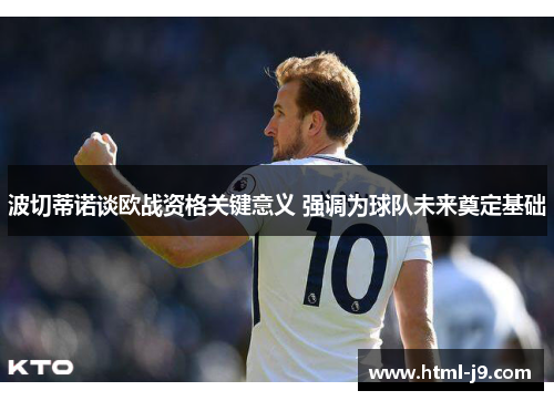 波切蒂诺谈欧战资格关键意义 强调为球队未来奠定基础