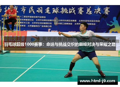 羽毛球超级1000赛事：命运与挑战交织的巅峰对决与荣耀之路